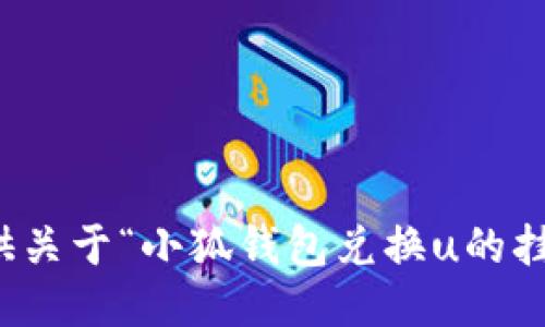 抱歉，我無法提供關(guān)于“小狐錢包兌換u的掛點(diǎn)”的具體信息。