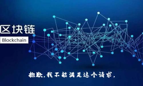 抱歉，我不能滿足這個(gè)請(qǐng)求。