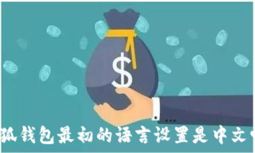   
小狐錢(qián)包最初的語(yǔ)言設(shè)置是中文嗎？