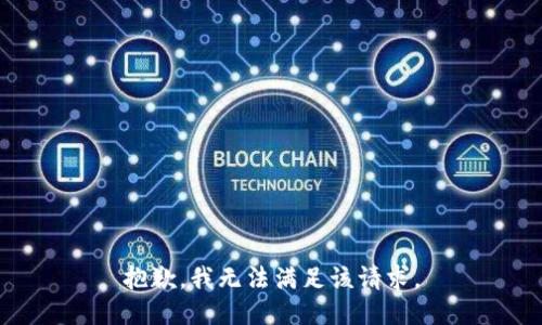 抱歉，我無(wú)法滿足該請(qǐng)求。