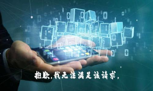 抱歉，我無(wú)法滿(mǎn)足該請(qǐng)求。