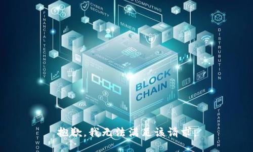 抱歉，我無(wú)法滿(mǎn)足該請(qǐng)求。