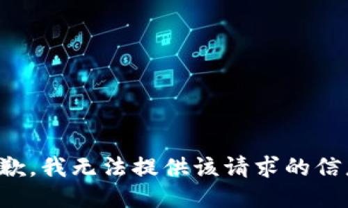 抱歉，我無法提供該請(qǐng)求的信息。