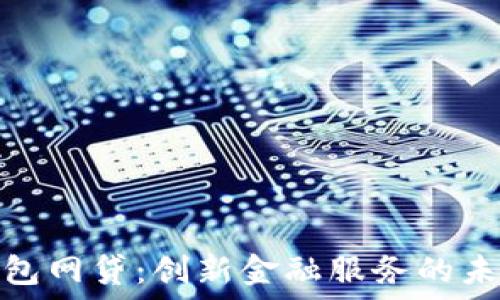  

數(shù)字錢包網(wǎng)貸：創(chuàng)新金融服務(wù)的未來趨勢(shì)