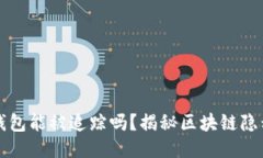 區(qū)塊鏈錢包能被追蹤嗎？