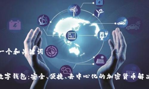 生成一個和關(guān)鍵詞

:
DEX數(shù)字錢包：安全、便捷、去中心化的加密貨幣解決方案