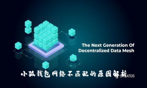 小狐錢包網(wǎng)絡(luò)不匹配的原因解析