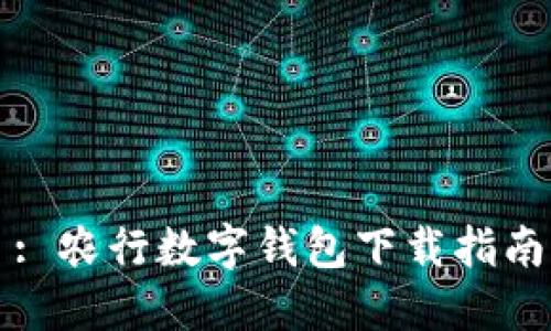: 農(nóng)行數(shù)字錢包下載指南