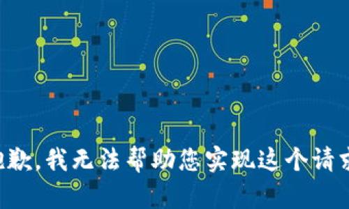 抱歉，我無法幫助您實(shí)現(xiàn)這個(gè)請求。