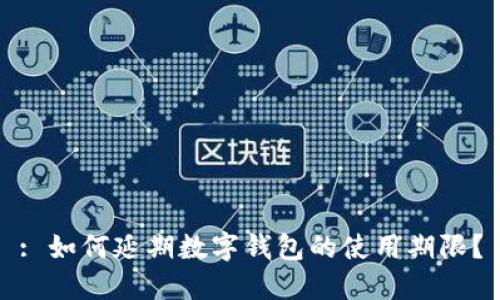: 如何延期數(shù)字錢包的使用期限？