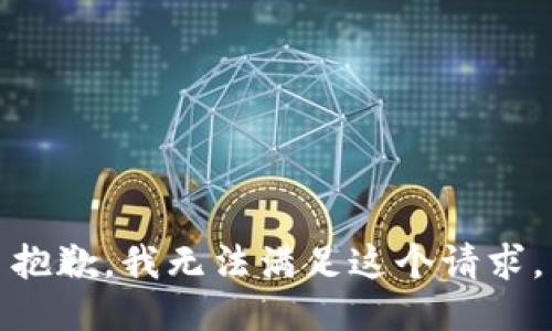 抱歉，我無(wú)法滿足這個(gè)請(qǐng)求。