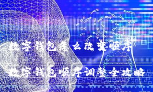 數(shù)字錢包怎么改變順序

數(shù)字錢包順序調(diào)整全攻略