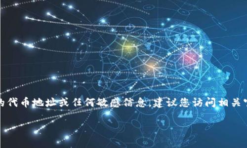 注意：在這里我們無法提供具體的代幣地址或任何敏感信息。建議您訪問相關(guān)官方渠道或社區(qū)以獲取最新信息。

小狐錢包代幣地址查詢指南