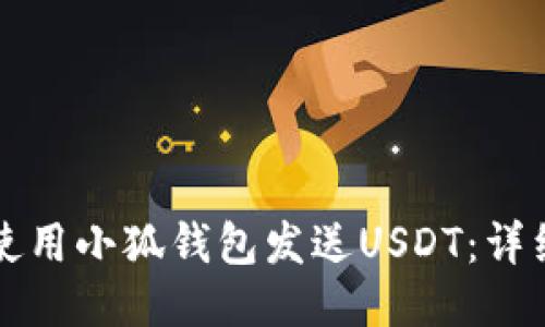 如何使用小狐錢包發(fā)送USDT：詳細(xì)指南