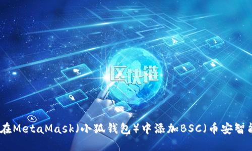 如何在MetaMask（小狐錢包）中添加BSC（幣安智能鏈）