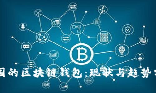 中國的區(qū)塊鏈錢包：現狀與趨勢分析